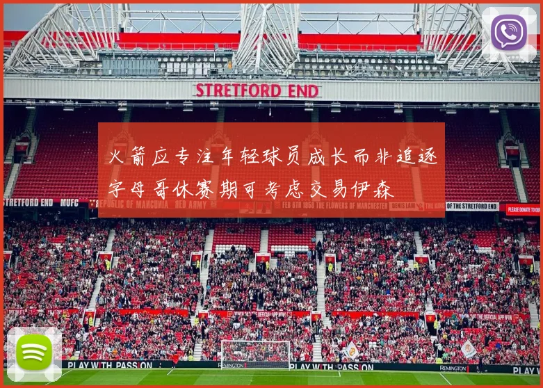 火箭应专注年轻球员成长而非追逐字母哥休赛期可考虑交易伊森