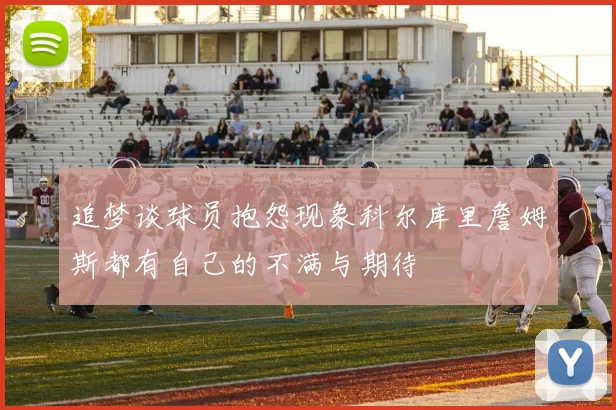 追梦谈球员抱怨现象科尔库里詹姆斯都有自己的不满与期待