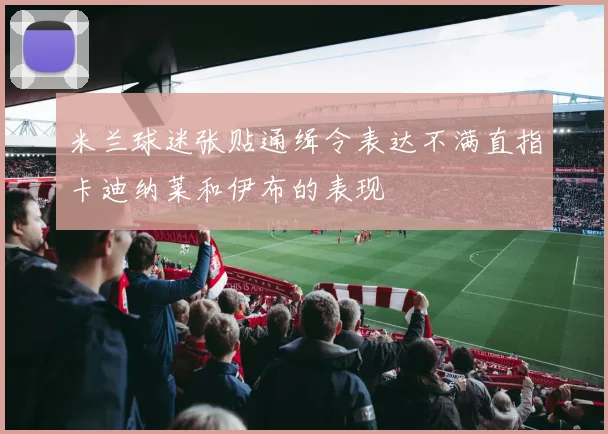米兰球迷张贴通缉令表达不满直指卡迪纳莱和伊布的表现