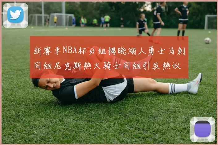 新赛季NBA杯分组揭晓湖人勇士马刺同组尼克斯热火骑士同组引发热议